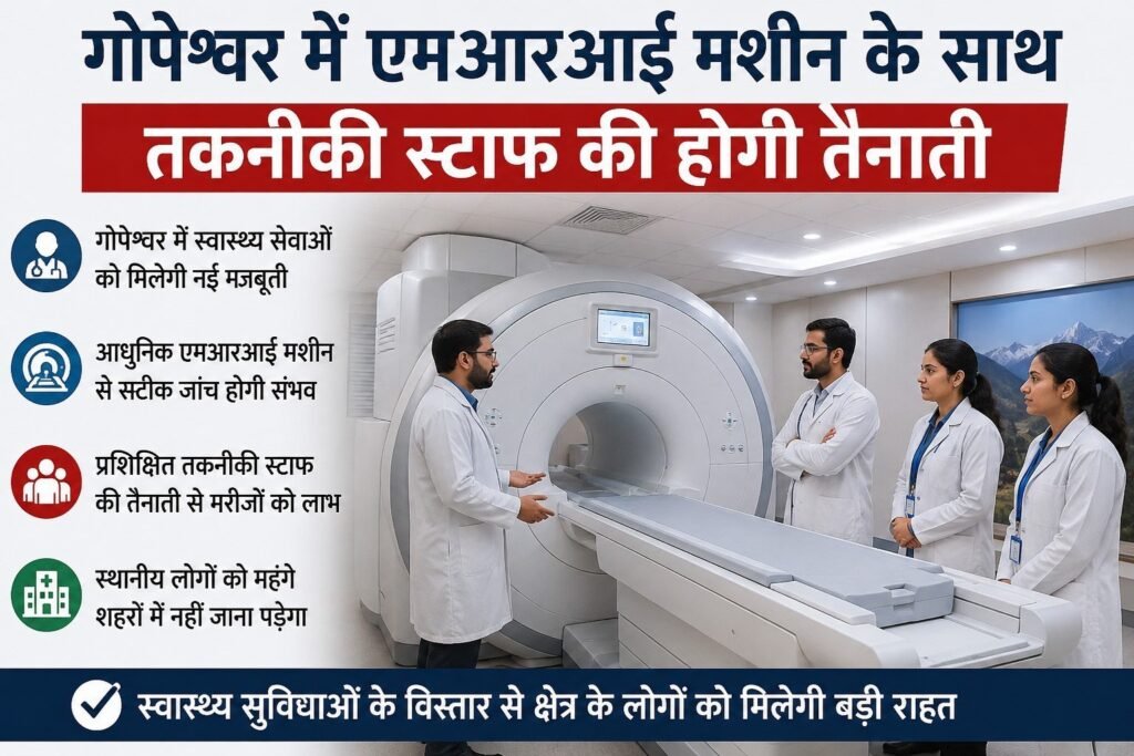 गोपेश्वर में एमआरआई व तकनीकी स्टाफ की होगी तैनाती